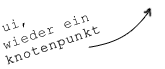 Das hier oben ist ein Knotenpunkt